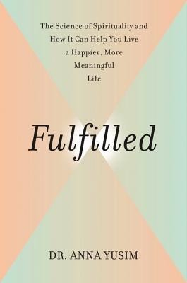 Fulfilled: The Science of Spirituality and How It Can Help You Live a Happier, More Meaningful Life