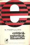Critica, Estetica, Filozofie - N. Tertulian, Cartea Romaneasca, 1971, Bucuresti, Carte Tehnica, Mecanica, 446 pagini