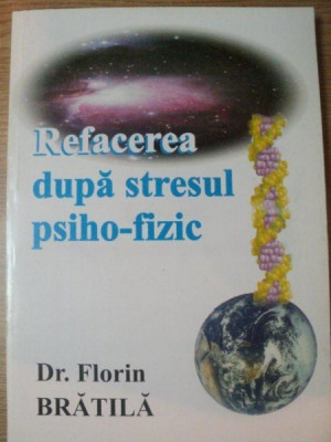 REFACEREA DUPA STRESUL PSIHO - FIZIC de FLORIN BRATILA , Bucuresti 2002 foto