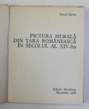 PICTURA MURALA DIN TARA ROMANEASCA IN SECOLUL AL XIV-LEA de DANIEL BARBU , 1986
