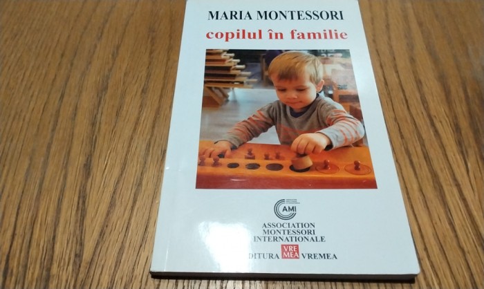 MARIA MONTESSORI - Copilul in Familie - Editura Vremea, 2015, 111 p.