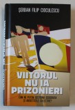 VIITORUL NU IA PRIZONIERI , CUM NE PUTEM GESTIONA GEOGRAFIA SI ANXIETATILE COLECTIVE ? de SERBAN FILIP CIOCULESCU , 2013 , DEDICATIE *