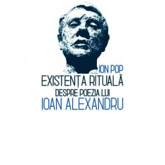 Existența rituală. Despre poezia lui Ioan Alexandru - Paperback brosat - Ion Pop - Școala Ardeleană