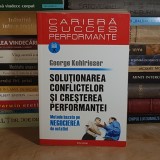 GEORGE KOHLRIESER - SOLUTIONAREA CONFLICTELOR SI CRESTEREA PERFORMANTEI : METODE BAZATE PE NEGOCIEREA DE OSTATICI , 2007 *