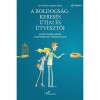 A boldogs&aacute;gkeres&eacute;s &uacute;tjai &eacute;s &uacute;tvesztői - Az &eacute;rett szem&eacute;lyis&eacute;gtől a kiegyens&uacute;lyozott p&aacute;rkapcsolatig - Kopp M&aacute;ria