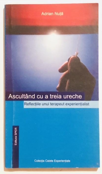 Ascultand cu a treia ureche. Reflectiile unui terapeut experientialist