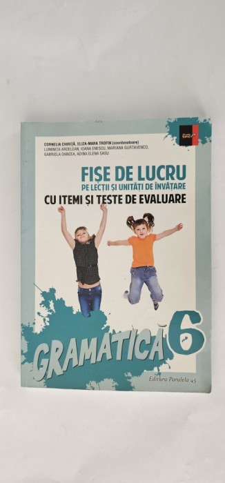 GRAMATICA CLASA A VI A FISE DE LUCRU PE LECTII SI UNITATI DE INVATARE CU ITEMI SI TESTE DE EVALUARE CHIRITA , TROFIN ,ARDELEAN SASU ,PARALELA 45