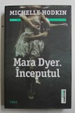MARA DYER . INCEPUTUL de MICHELLE HODKIN , 2016