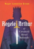 Regele Arthur si Cavalerii Mesei Rotunde - Roger Lancelyn Green - Carte Povesti Copii