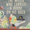 The Mouse Who Carried a House on His Back