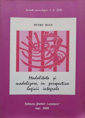 MODALITATE SI MODALIZARE, IN PERSPECTIVA LOGICII INTEGRALE-PETRU IOAN foto