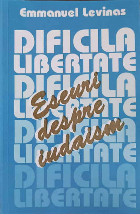 DIFICILA LIBERTATE. ESEURI DESPRE IUDAISM-EMMANUEL LEVINAS