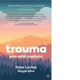 Trauma prin ochii copilului - Maggie Kline, Diana Badulescu, Peter Levine