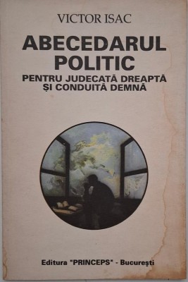 Abcedarul politic pentru judecata dreapta si conduita demna - Victor Isac (coperta putin uzata) foto