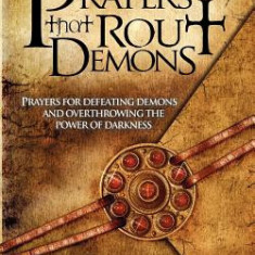 Prayers That Rout Demons: Prayers for Defeating Demons and Overthrowing the Power of Darkness