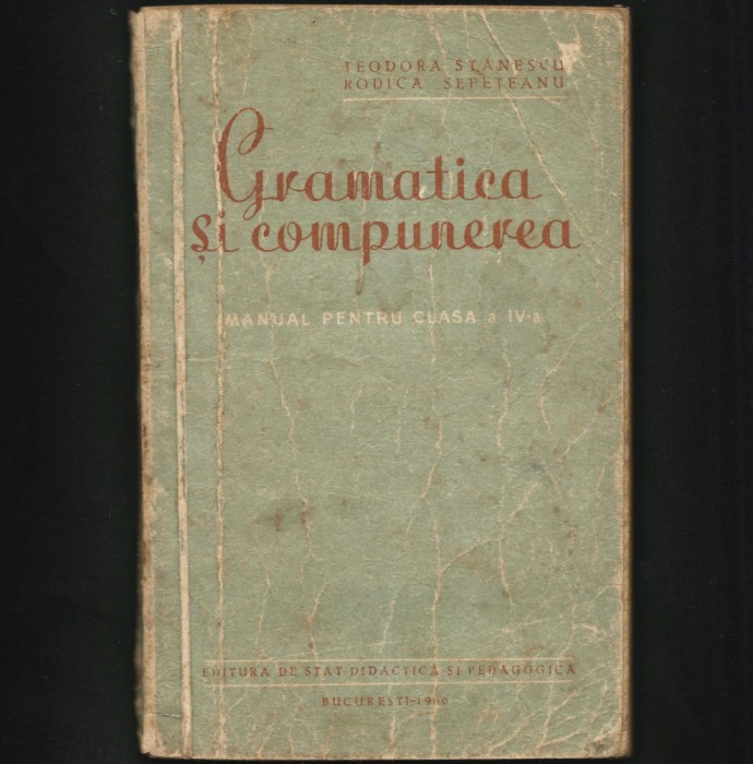 GRAMATICA ȘI COMPUNERE, MANUAL LIMBA ROM&Acirc;NĂ 1960, CLASA A IV-A, TEODORA STĂNESCU
