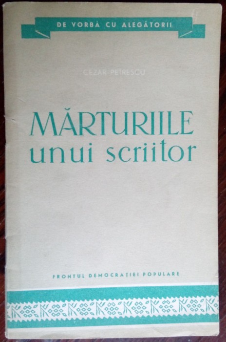 CEZAR PETRESCU - MARTURIILE UNUI SCRIITOR (FRONTUL DEMOCRATIEI POPULARE, 1957)