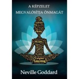 A k&eacute;pzelet megval&oacute;s&iacute;tja &ouml;nmag&aacute;t - Neville Goddard