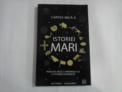 CARTEA MICA A ISTORIEI MARI - POVESTEA VIETII, A UNIVERSULUI SI A TUTUROR LUCRURILOR - IAN CROFTON JEREMY BLACK foto