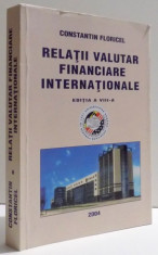 RELATII VALUTAR FINANCIARE INTERNATIONALE , ED. A VIII - A de CONSTANTIN FLORICEL , 2004 foto