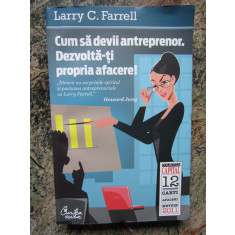 CUM SA DEVII ANTREPRENOR. DEZVOLTA-TI PROPRIA AFACERE! - LARRY C. FARRELL