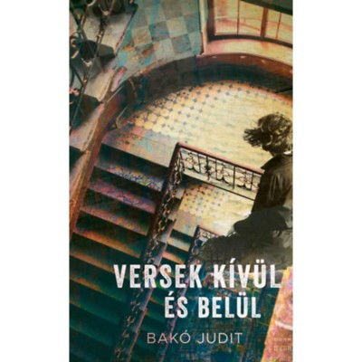 Versek k&amp;iacute;v&amp;uuml;l &amp;eacute;s bel&amp;uuml;l - Bak&amp;oacute; Judit foto