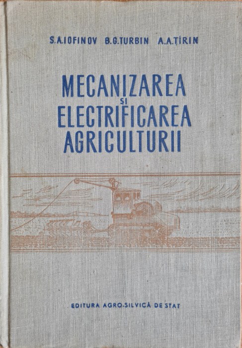 Mecanizarea si electrificarea agriculturii - S. A. Iofinov, B. G. Turbin, A. A. Tirin