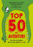 Top 50 de aventuri pe care nu trebuie să le ratezi p&acirc;nă la 13 ani - Hardcover - Pierdomenico Baccalario, Tommaso Percivale - Litera