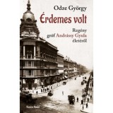 &Eacute;rdemes volt - Reg&eacute;ny Gr&oacute;f Andr&aacute;ssy Gyula &eacute;let&eacute;ről - Odze Gy&ouml;rgy