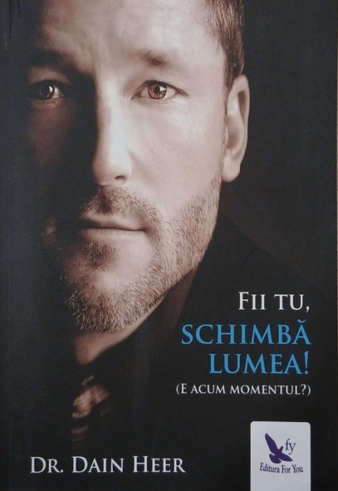 Fii tu, schimba lumea! (E acum momentul?) - Dr. Dain Heer