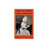 How to Think Like a Woman: Four Women Philosophers Who Taught Me How to Love the Life of the Mind