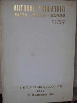 VIITORUL PSIHIATRIEI. ADAPTARE, INTEGRARE, RECUPERARE-SUB REDACTIA P. BRANZEI-217289 foto