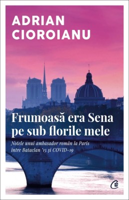 Frumoasa Era Sena Pe Sub Florile Mele, Adrian Cioroianu - Editura Curtea Veche foto