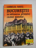 BUCURESTII in valtoarea primului razboi mondial - Corneliu RADES