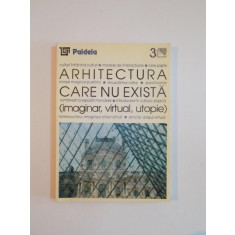 ARHITECTURA CARE NU EXISTA. IMAGINAR, VIRTUAL, UTOPIE 1999