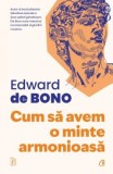 Cum Sa Avem O Minte Armonioasa - Edward De Bono