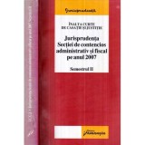 - Jurisprudenta Sectiei de contencios administrativ si fiscal pe anul 2007 - Semestrul 2 - 122028