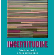 Ed.2 Incertitudine.Gandire strategica si relatii internationale in secolul XXI - George Cristian Maior