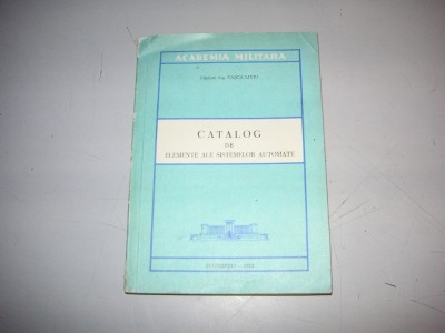Catalog de elemente ale sistemelor automate - Pasca Liviu - Academia Militara foto
