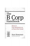 The B Corp Handbook: How to Use Business as a Force for Good - Hardcover - Ryan Honeyman - Berrett-Koehler