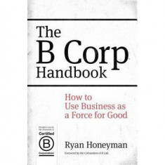 The B Corp Handbook: How to Use Business as a Force for Good - Hardcover - Ryan Honeyman - Berrett-Koehler