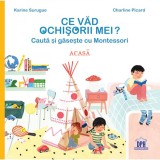 Ce Vad Ochisorii Mei? Cauta Si Gaseste Cu Montessori Acasa, Charline Picard, Karine Surugue - Editura DPH