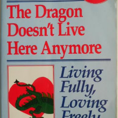 The Dragon Doesn't Live Here Anymore. Living Fully, Loving Freely – Alan Cohen