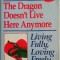 The Dragon Doesn&#039;t Live Here Anymore. Living Fully, Loving Freely &ndash; Alan Cohen