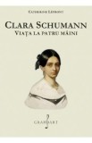 Clara Schumann. Viata la patru maini - Catherine Lepront