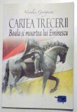 CARTEA TRECERII - BOALA SI MOARTEA LUI EMINESCU de NICOLAE GEORGESCU , 2009 *DEDICATIE