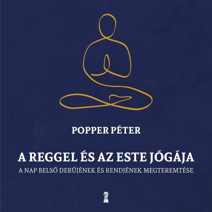 A reggel &eacute;s az este j&oacute;g&aacute;ja - A nap belső rendj&eacute;nek &eacute;s derűj&eacute;nek megteremt&eacute;se - Popper P&eacute;ter
