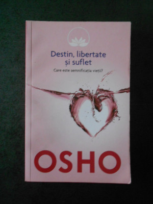 OSHO - DESTIN, LIBERTATE SI SUFLET - CARE ESTE SEMNIFICATIA VIETII? foto