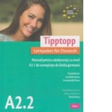 Tipptopp A2.2 - Manual de limba germana pentru adolescenti cu nivel A2.1 de cunostinte de limba germana