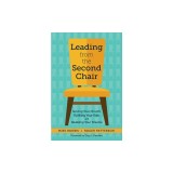Leading from the Second Chair Serving Your Church, Fulfilling Your Role, and Realizing Your Dreams
